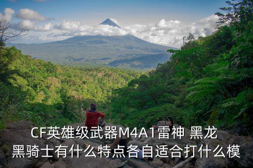 CF英雄级武器M4A1雷神 黑龙 黑骑士有什么特点各自适合打什么模