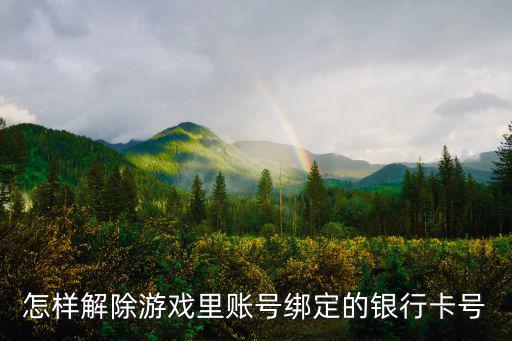 怎样解除游戏里账号绑定的银行卡号
