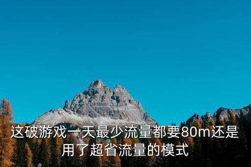 这破游戏一天最少流量都要80m还是用了超省流量的模式