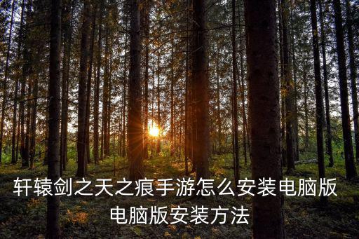 轩辕剑之天之痕手游怎么安装电脑版 电脑版安装方法