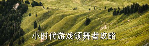 小时代游戏领舞者攻略