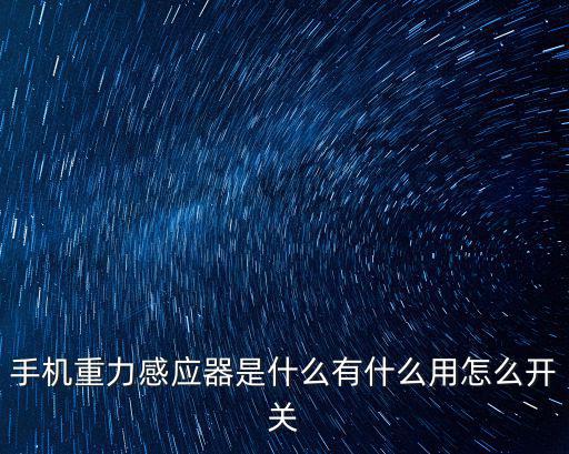 手机重力感应器是什么有什么用怎么开关