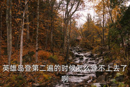 英雄岛登第二遍的时候怎么登不上去了啊