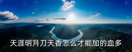 天刀手游天香治疗量怎么提高，天涯明月刀平民天香怎么提升加血量