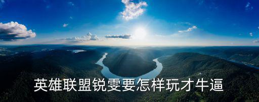 英雄联盟锐雯要怎样玩才牛逼