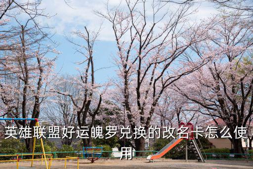 英雄联盟手游怎么使用魄罗能量，英雄联盟好运魄罗兑换的改名卡怎么使用