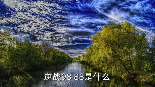 逆战98 88是什么