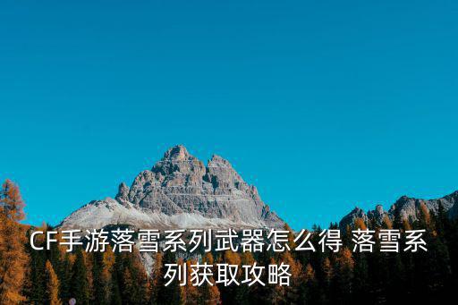 CF手游落雪系列武器怎么得 落雪系列获取攻略