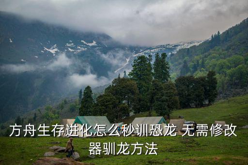 方舟生存进化怎么秒训恐龙 无需修改器驯龙方法