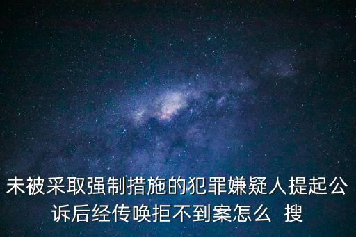 未被采取强制措施的犯罪嫌疑人提起公诉后经传唤拒不到案怎么 搜