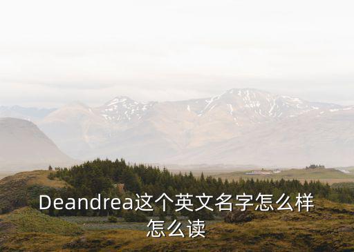 正当防卫手游英文名字怎么读，Deandrea这个英文名字怎么样怎么读