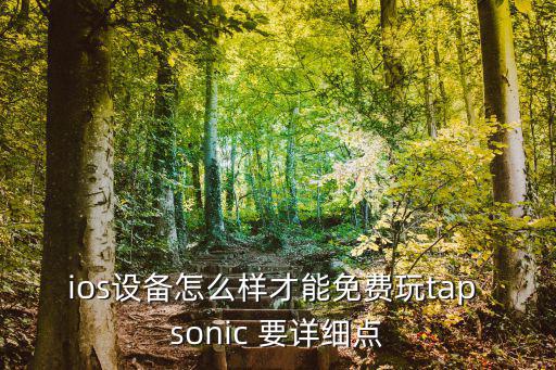 ios设备怎么样才能免费玩tap sonic 要详细点