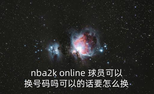 2k22手游个人生涯怎么换号码，NBA2K12生涯模式怎样修改球衣号码