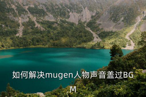 如何解决mugen人物声音盖过BGM