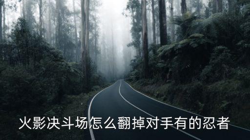 火影决斗场怎么翻掉对手有的忍者