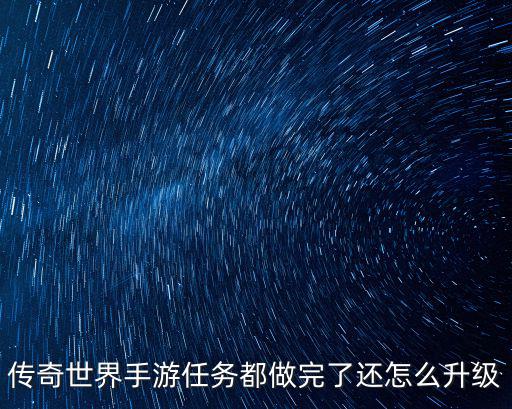 传奇世界手游任务都做完了还怎么升级