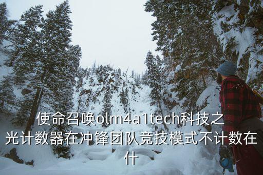 使命召唤olm4a1tech科技之光计数器在冲锋团队竞技模式不计数在什