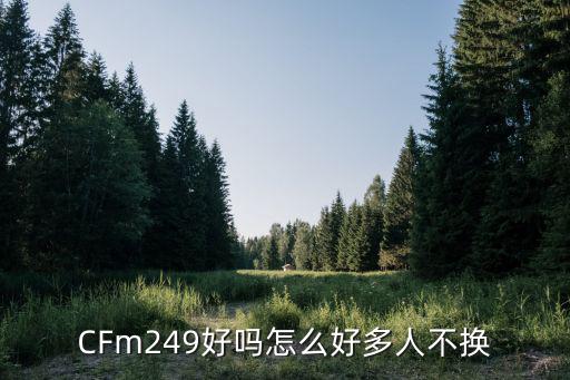 CFm249好吗怎么好多人不换