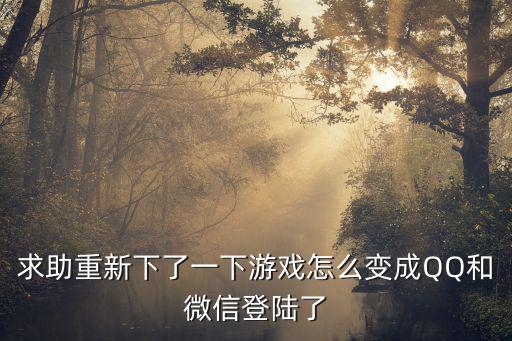 求助重新下了一下游戏怎么变成QQ和微信登陆了