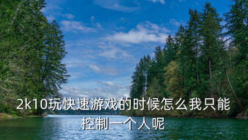 手游2k22怎么只控制一个人，xbox 2k12的快速游戏里面如何只控制一个人