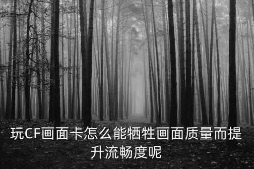 cf手游v10怎么设置流畅度，提高玩CF画面流畅度