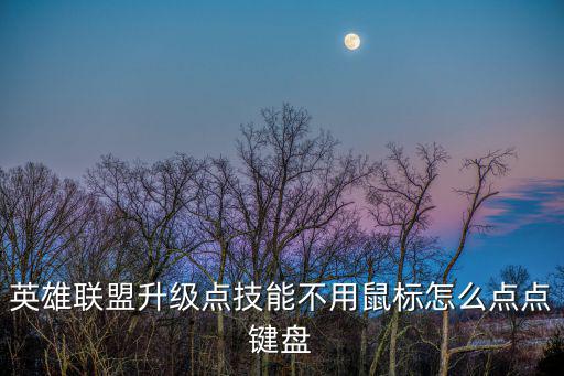英雄联盟升级点技能不用鼠标怎么点点键盘