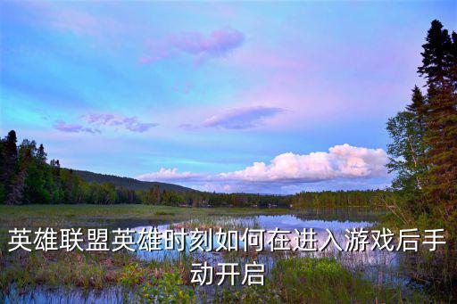 英雄联盟英雄时刻如何在进入游戏后手动开启