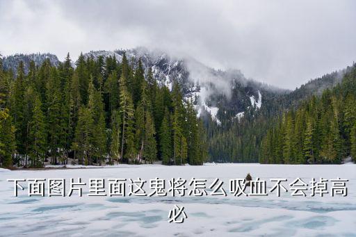 下面图片里面这鬼将怎么吸血不会掉高必