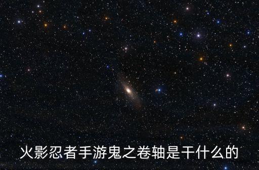 火影忍者手游鬼之卷轴是干什么的
