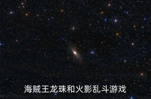 海贼王龙珠和火影乱斗游戏