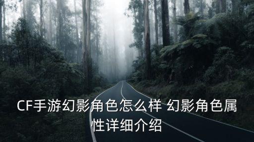 CF手游幻影角色怎么样 幻影角色属性详细介绍