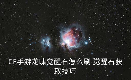 cf手游龙啸怎么来的，穿越火线手游咋觉醒龙啸