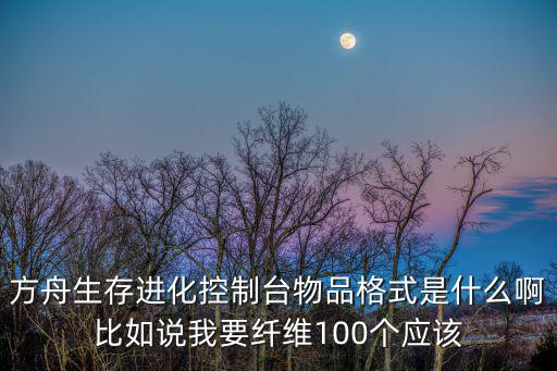 方舟生存进化控制台物品格式是什么啊比如说我要纤维100个应该