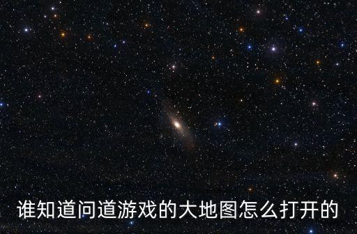 问道手游怎么看自己的地图，问道怎么打开地图