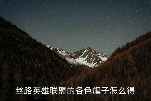 丝路英雄联盟的各色旗子怎么得