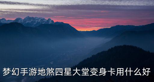 梦幻手游地煞卡怎么用好，梦幻西游手游地府变身卡怎么选择 地府实用变身卡推荐