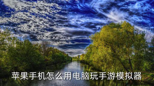苹果手机怎么用电脑玩手游模拟器