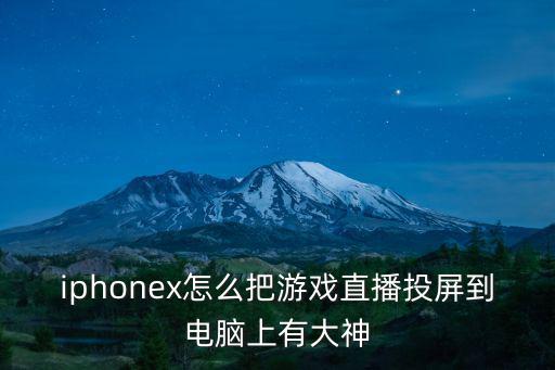 苹果抖音直播手游怎么投到电脑上，iphonex怎么把游戏直播投屏到电脑上有大神