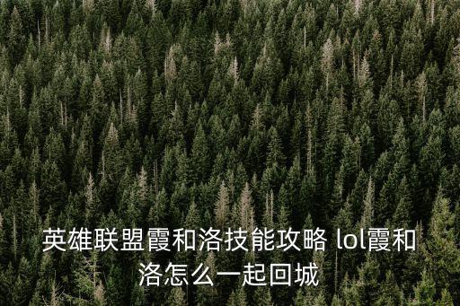 英雄联盟霞和洛技能攻略 lol霞和洛怎么一起回城