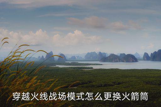 穿越火线战场模式怎么更换火箭筒