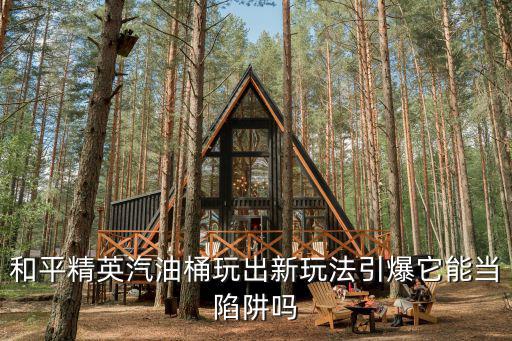 和平精英汽油桶玩出新玩法引爆它能当陷阱吗