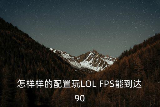 怎样样的配置玩LOL FPS能到达90