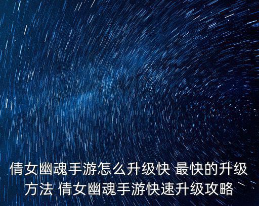 倩女幽魂手游怎么升级快 最快的升级方法 倩女幽魂手游快速升级攻略