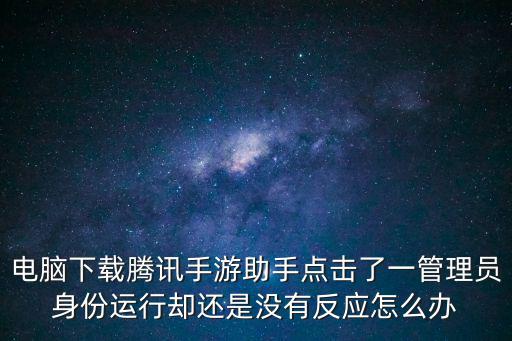 电脑带不动腾讯手游助手怎么办，电脑打不开腾讯手游助手怎么办