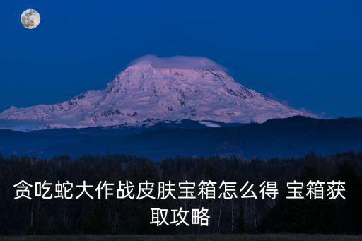 贪吃蛇大作战皮肤宝箱怎么得 宝箱获取攻略