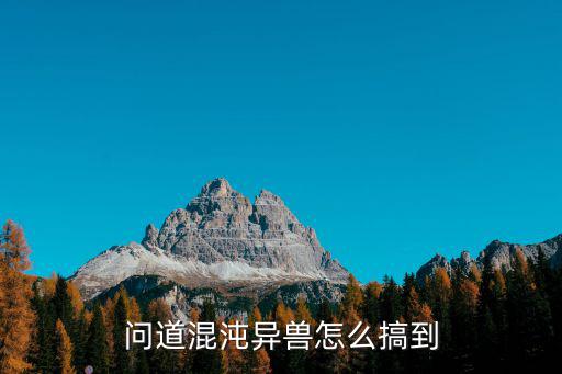 问道混沌异兽怎么搞到
