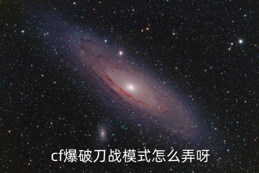  cf爆破刀战模式怎么弄呀