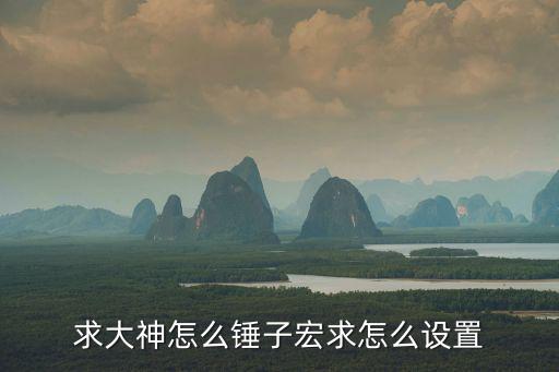csol手游锤子宏怎么设置，求大神怎么锤子宏求怎么设置