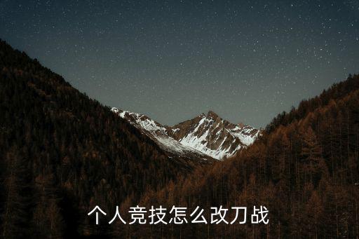 使命召唤手游个人竞技刀战怎么弄，个人竞技怎么改刀战