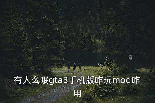 有人么哦gta3手机版咋玩mod咋用
